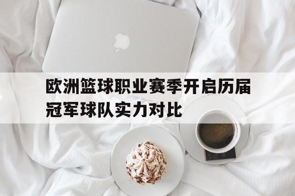 欧洲篮球职业赛季开启历届冠军球队实力对比的简单介绍